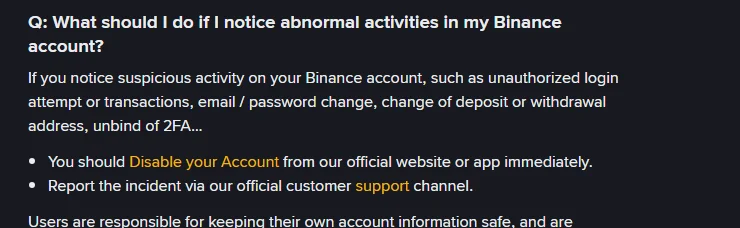 Binance ke English help page "Binance Account Security Tips" ka sawal-jawab hissa jis ka unwan "Q: What should I do if I notice abnormal activities in my Binance account?" hai, aur jis mein unauthorized login attempt ya transactions, email ya password change, deposit ya withdrawal address ki tabdeeli aur 2FA unbind ka zikr hai, saath hi foran account disable kar ke official customer support channel par report karne ki hidayat